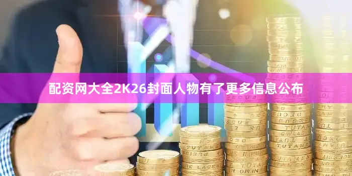 配资网大全2K26封面人物有了更多信息公布
