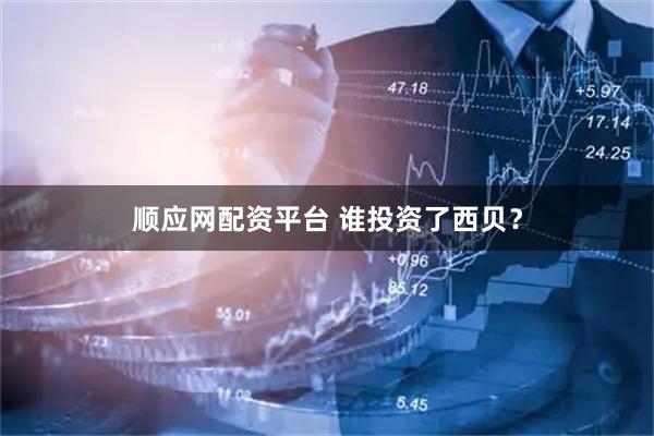 顺应网配资平台 谁投资了西贝？