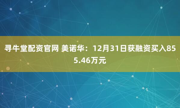 寻牛堂配资官网 美诺华：12月31日获融资买入855.46万元